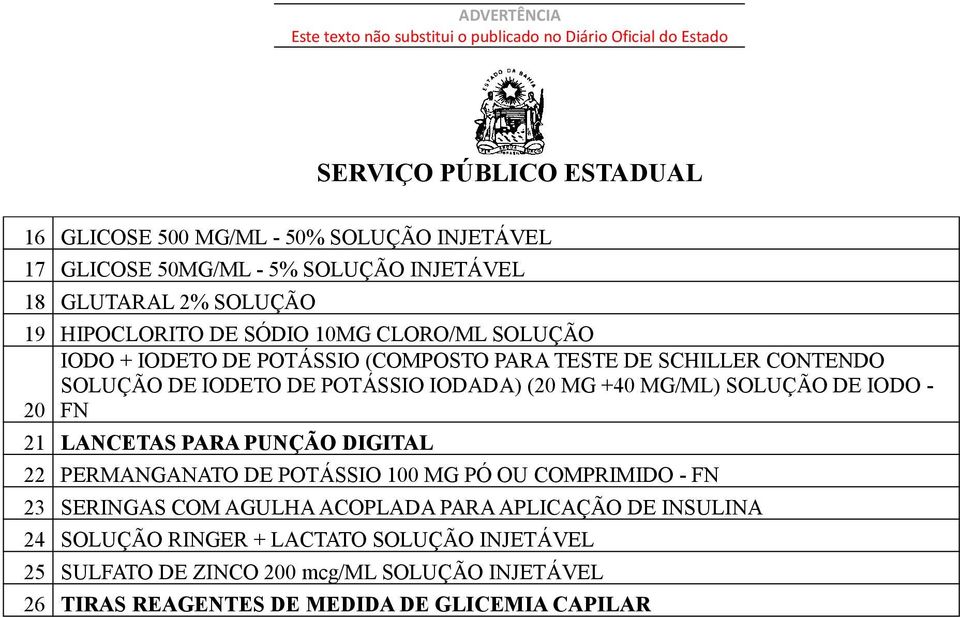 - 20 FN 21 LANCETAS PARA PUNÇÃO DIGITAL 22 PERMANGANATO DE POTÁSSIO 100 MG PÓ OU COMPRIMIDO - FN 23 SERINGAS COM AGULHA ACOPLADA PARA APLICAÇÃO DE