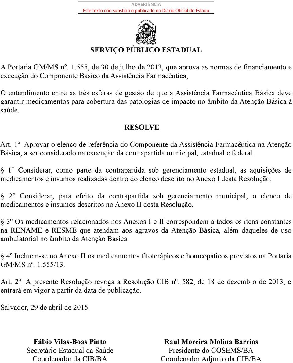 Farmacêutica Básica deve garantir medicamentos para cobertura das patologias de impacto no âmbito da Atenção Básica à saúde. RESOLVE Art.