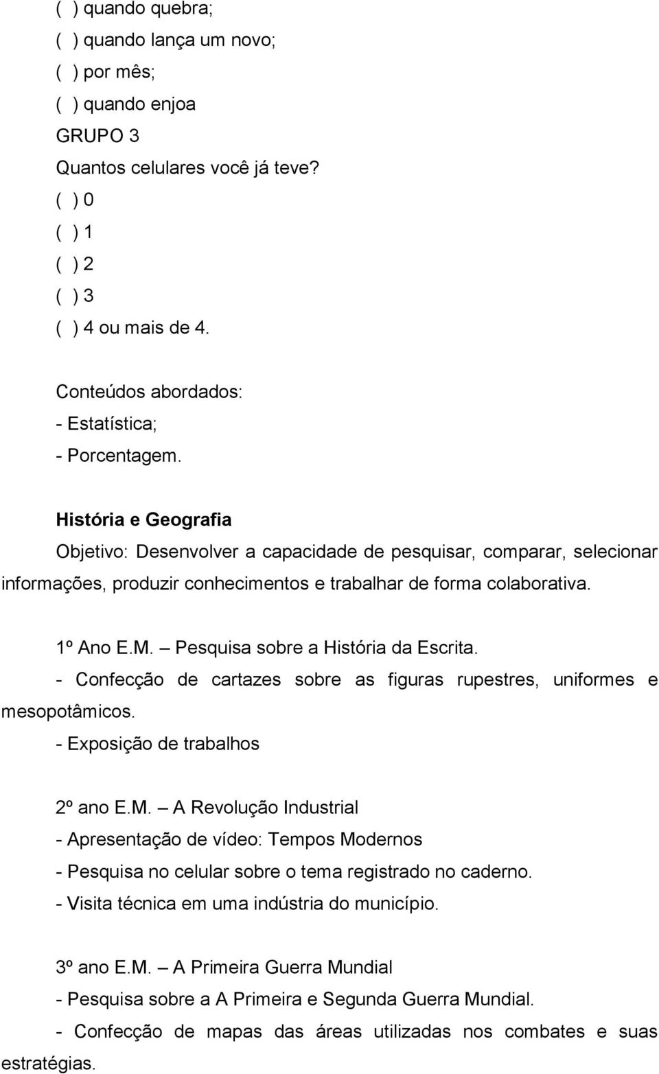 História e Geografia Objetivo: Desenvolver a capacidade de pesquisar, comparar, selecionar informações, produzir conhecimentos e trabalhar de forma colaborativa. 1º Ano E.M.