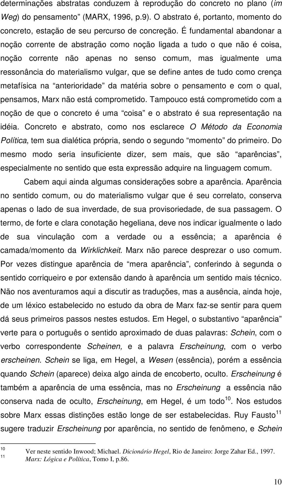 se define antes de tudo como crença metafísica na anterioridade da matéria sobre o pensamento e com o qual, pensamos, Marx não está comprometido.