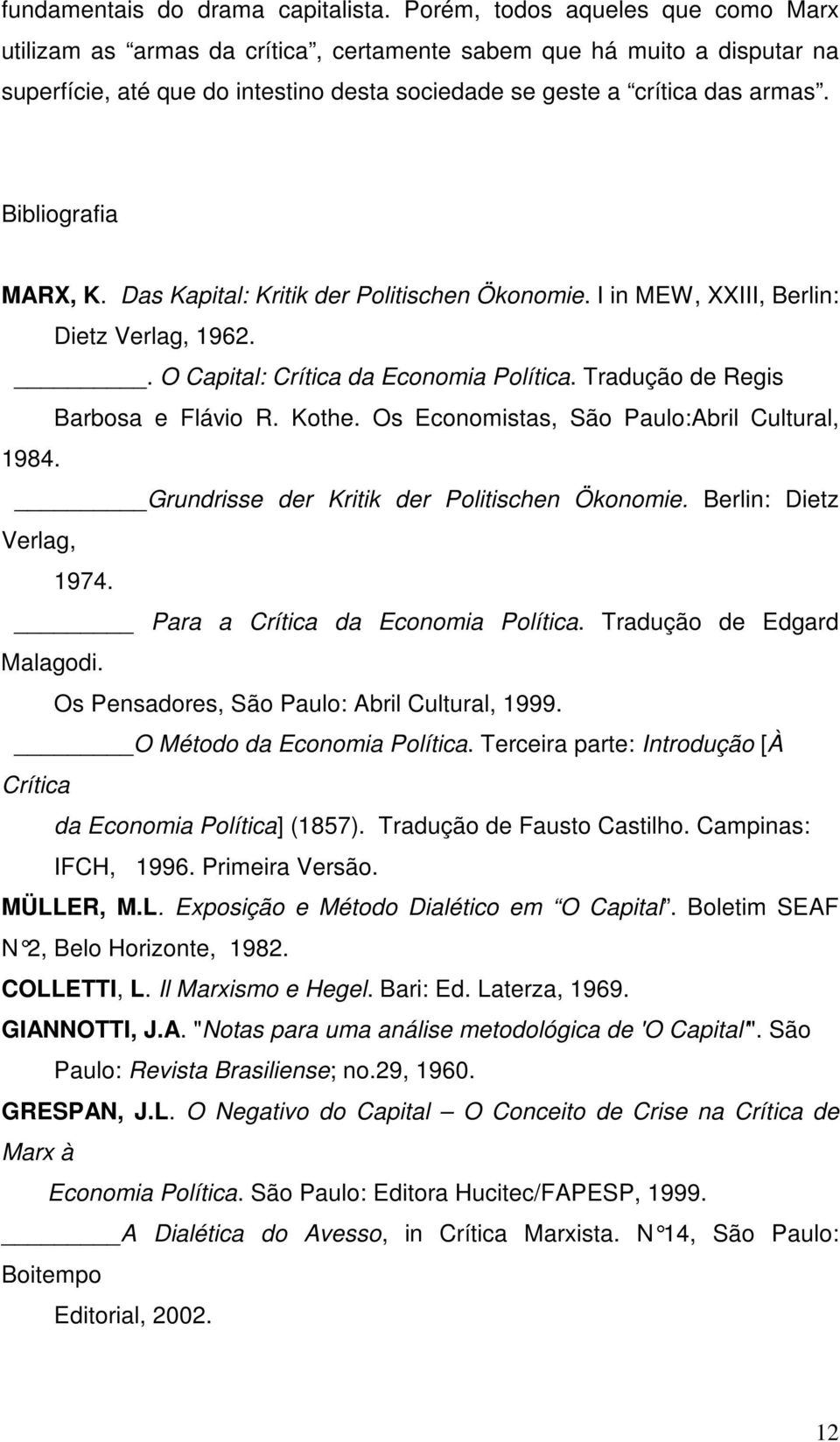 Bibliografia MARX, K. Das Kapital: Kritik der Politischen Ökonomie. I in MEW, XXIII, Berlin: Dietz Verlag, 1962.. O Capital: Crítica da Economia Política. Tradução de Regis Barbosa e Flávio R. Kothe.