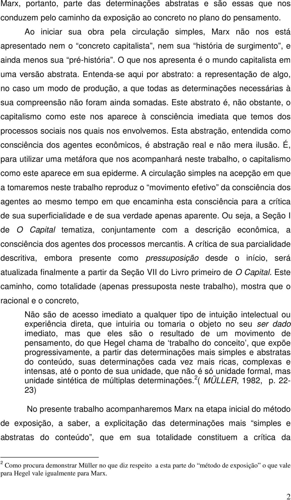 O que nos apresenta é o mundo capitalista em uma versão abstrata.