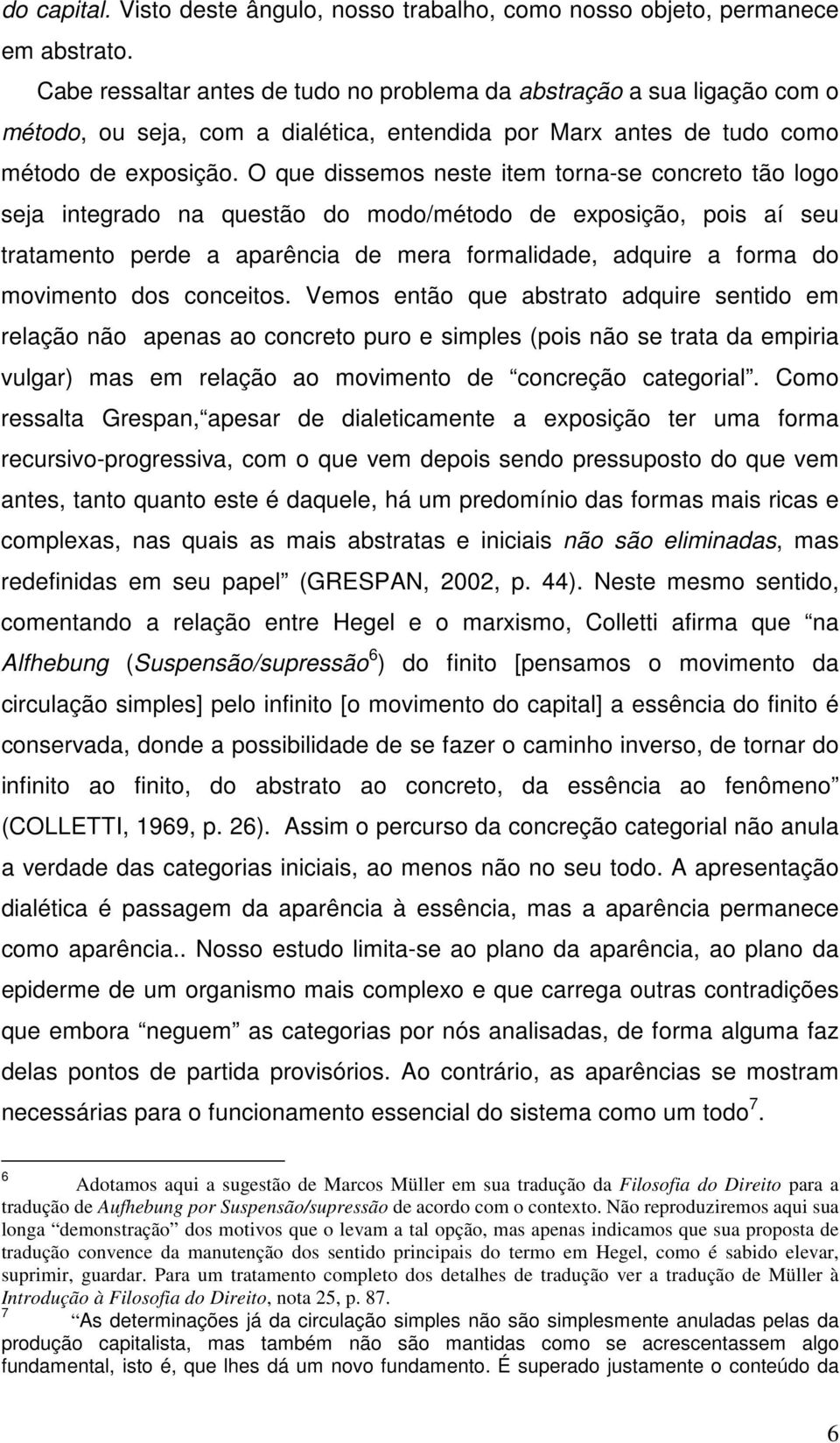 O que dissemos neste item torna-se concreto tão logo seja integrado na questão do modo/método de exposição, pois aí seu tratamento perde a aparência de mera formalidade, adquire a forma do movimento