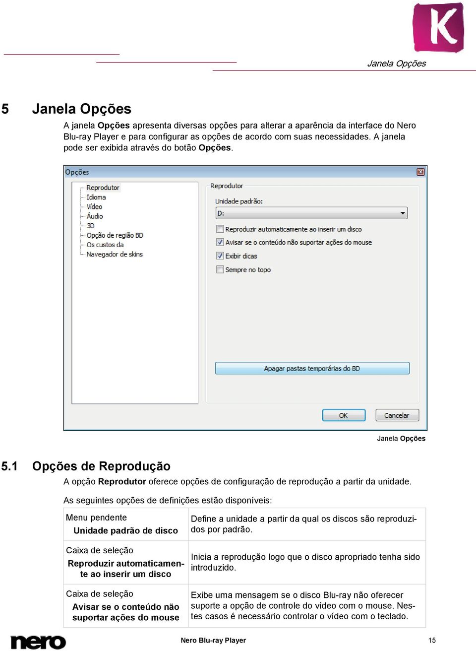 As seguintes opções de definições estão disponíveis: Menu pendente Unidade padrão de disco Caixa de seleção Reproduzir automaticamente ao inserir um disco Caixa de seleção Avisar se o conteúdo não