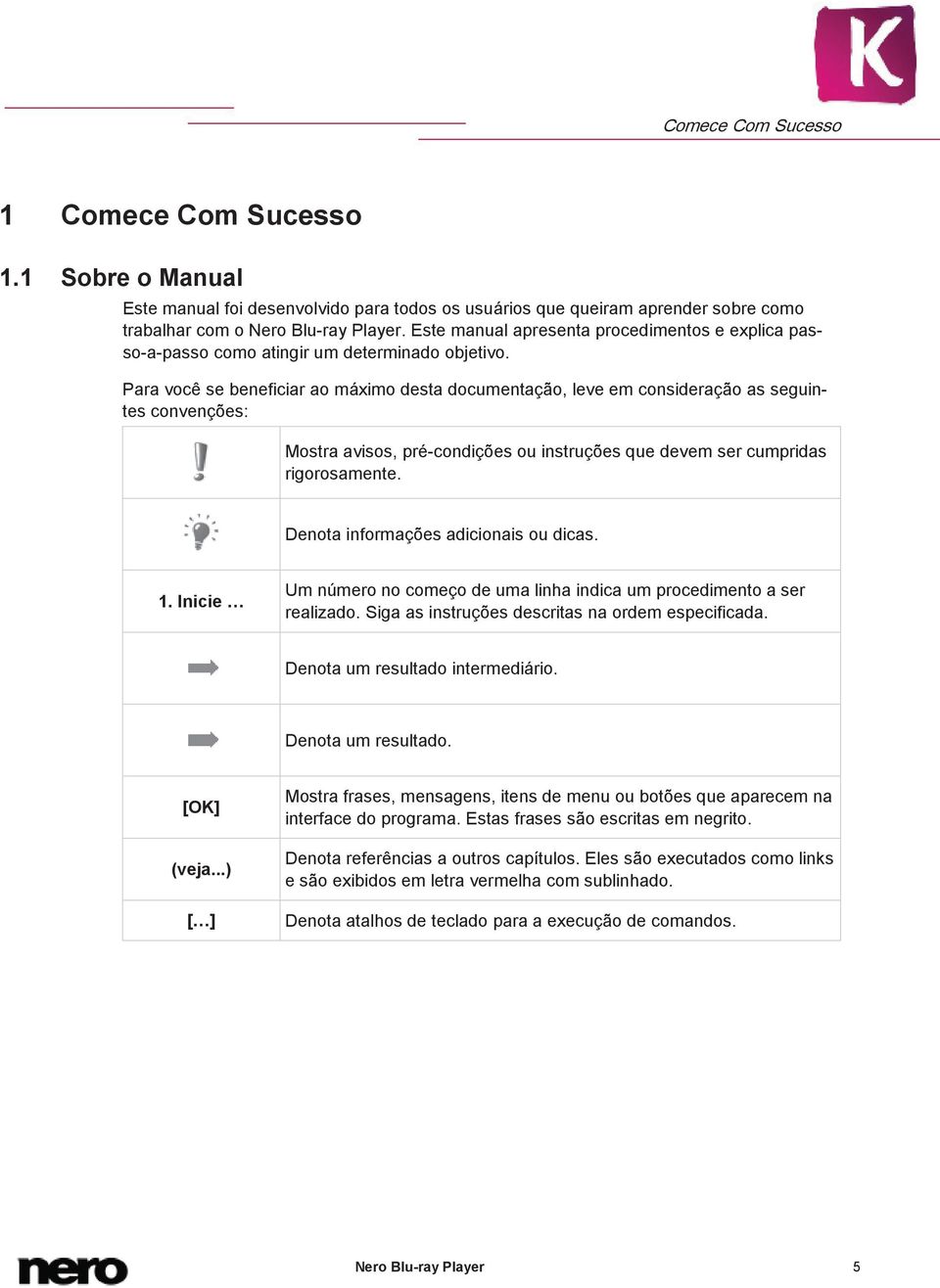 Para você se beneficiar ao máximo desta documentação, leve em consideração as seguintes convenções: Mostra avisos, pré-condições ou instruções que devem ser cumpridas rigorosamente.