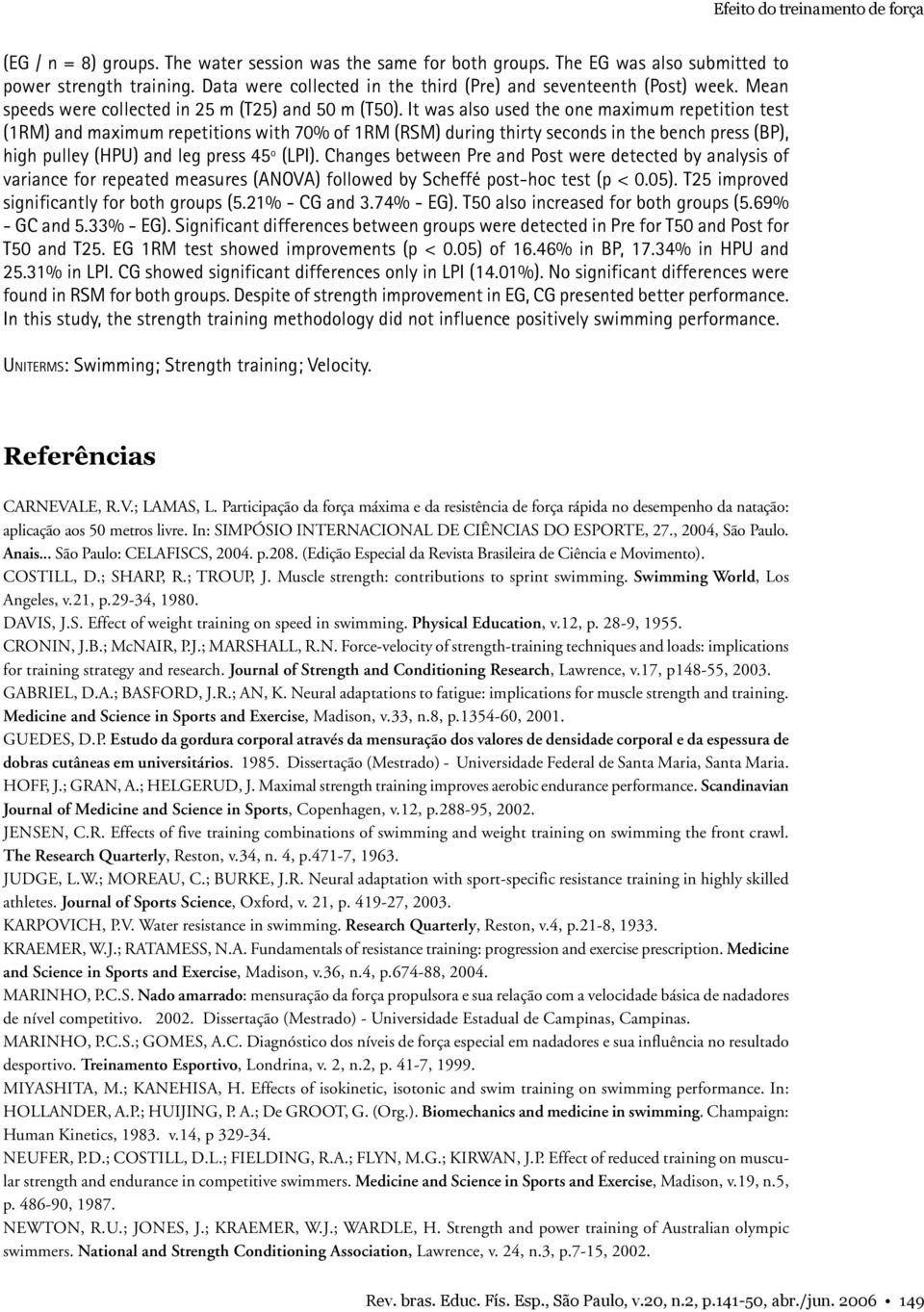 It was also used the one maximum repetition test (1RM) and maximum repetitions with 70% of 1RM (RSM) during thirty seconds in the bench press (BP), high pulley (HPU) and leg press 45º (LPI).