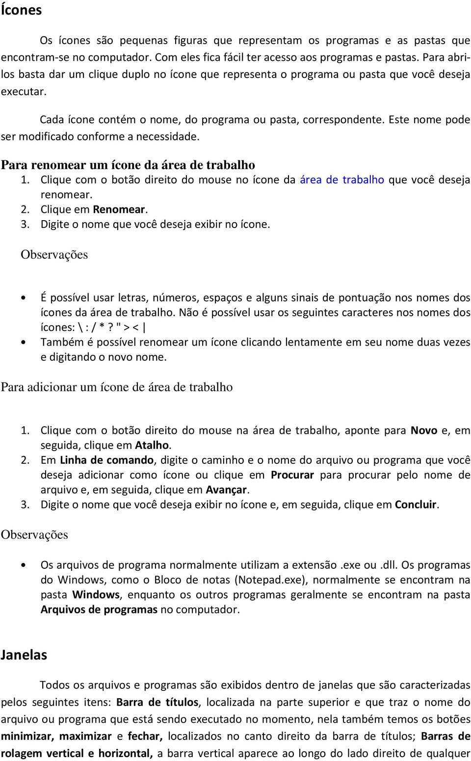 Este nome pode ser modificado conforme a necessidade. Para renomear um ícone da área de trabalho 1. Clique com o botão direito do mouse no ícone da área de trabalho que você deseja renomear. 2.