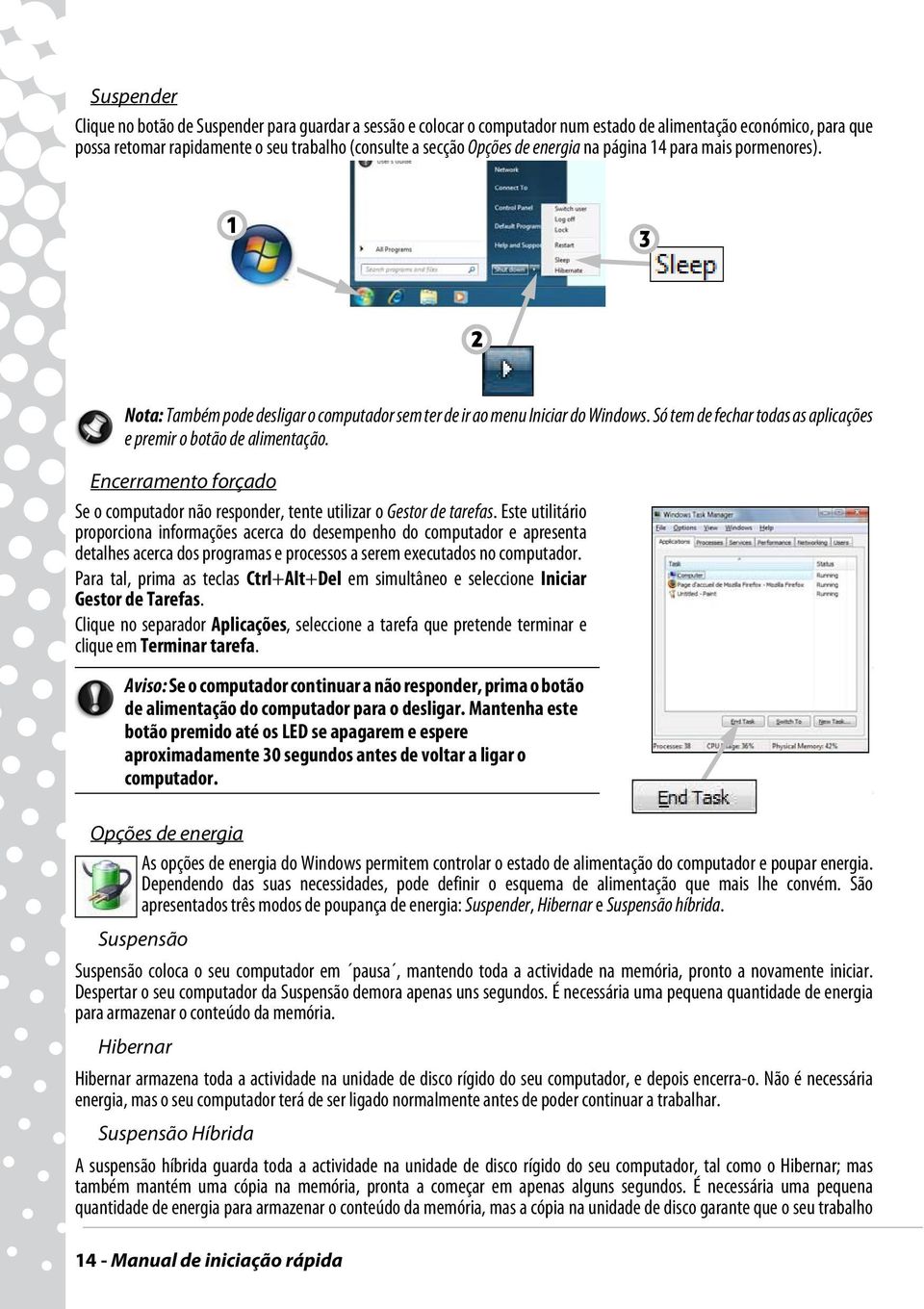 Só tem de fechar todas as aplicações e premir o botão de alimentação. Encerramento forçado Se o computador não responder, tente utilizar o Gestor de tarefas.