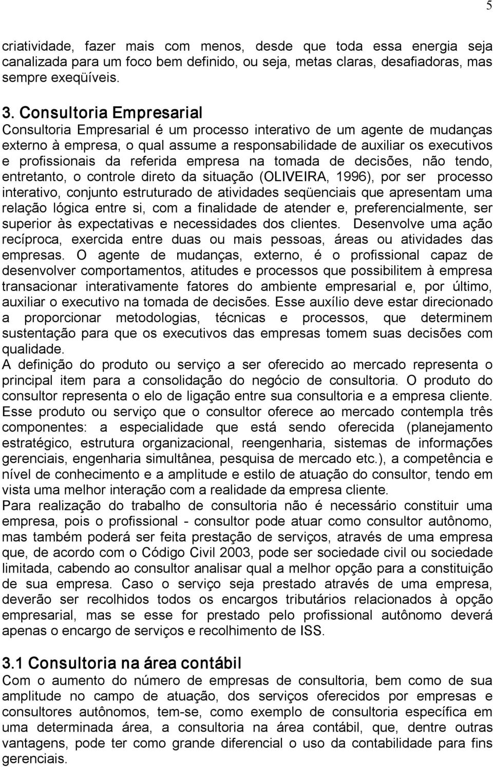 referida empresa na tomada de decisões, não tendo, entretanto, o controle direto da situação (OLIVEIRA, 1996), por ser processo interativo, conjunto estruturado de atividades seqüenciais que