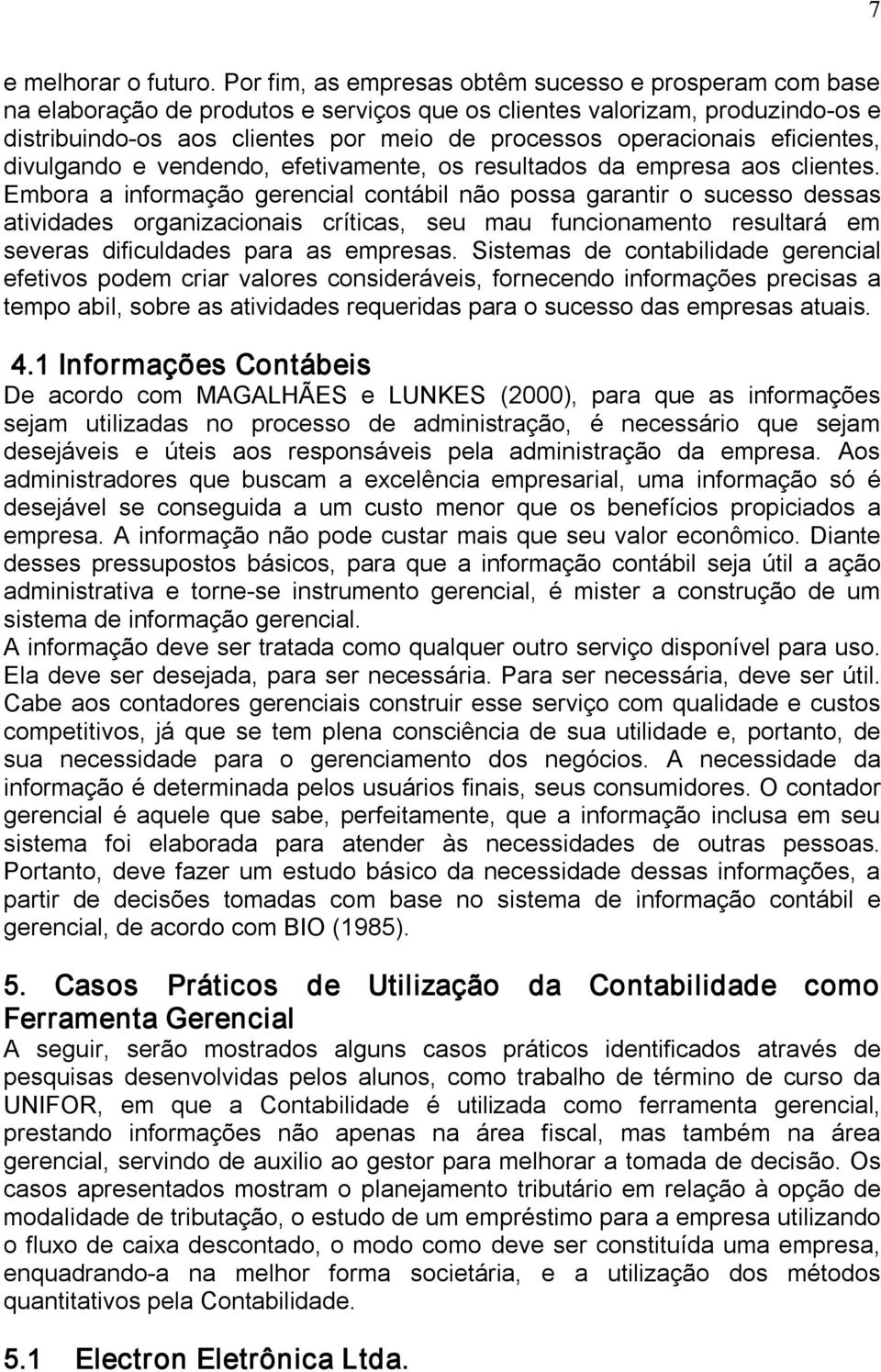 eficientes, divulgando e vendendo, efetivamente, os resultados da empresa aos clientes.