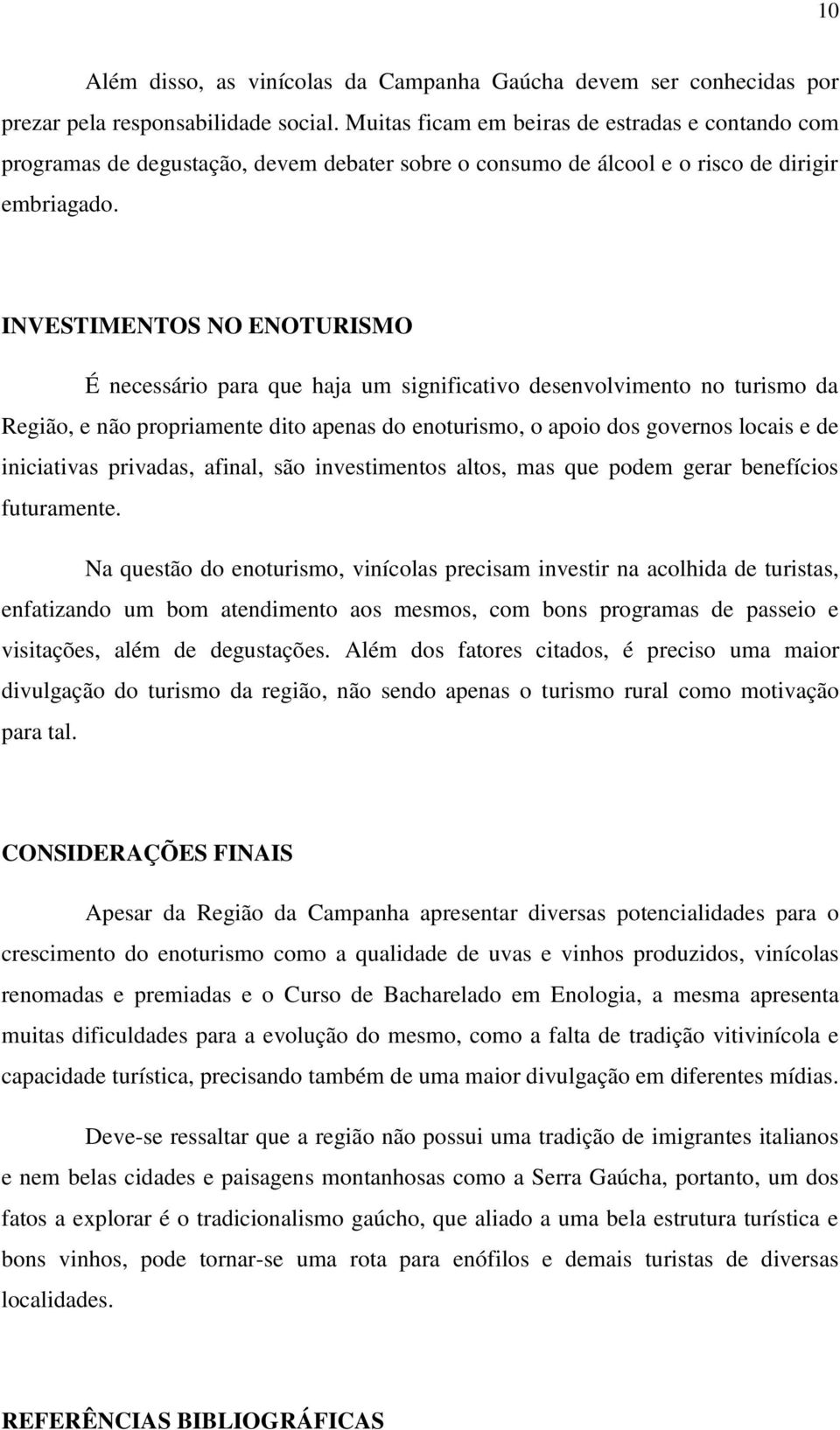 INVESTIMENTOS NO ENOTURISMO É necessário para que haja um significativo desenvolvimento no turismo da Região, e não propriamente dito apenas do enoturismo, o apoio dos governos locais e de