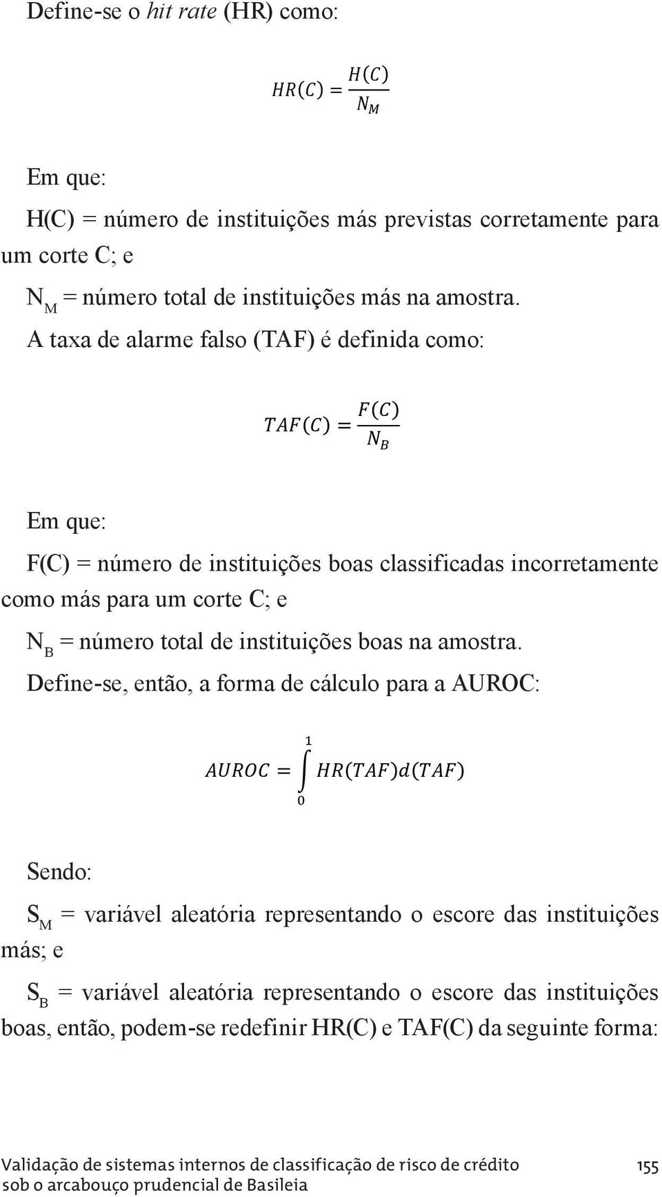 instituições más previstas corretamente para um corte C; e N M = número total de instituições más na amostra.