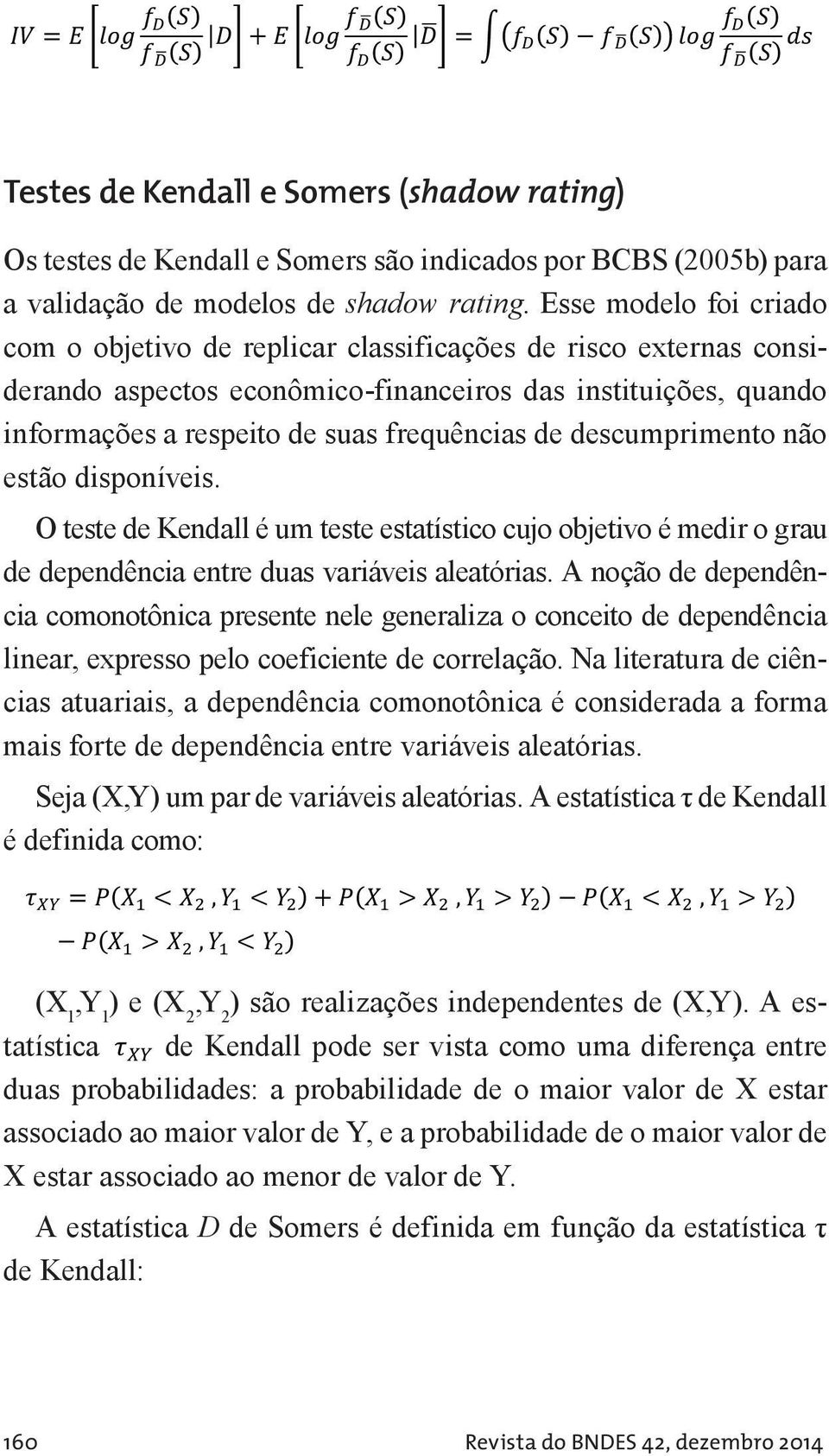 Testes de Kendall e Somers (shadow rating) Os testes de Kendall e Somers são indicados por BCBS (2005b) para a validação de modelos Os de testes shadow de Kendall rating.