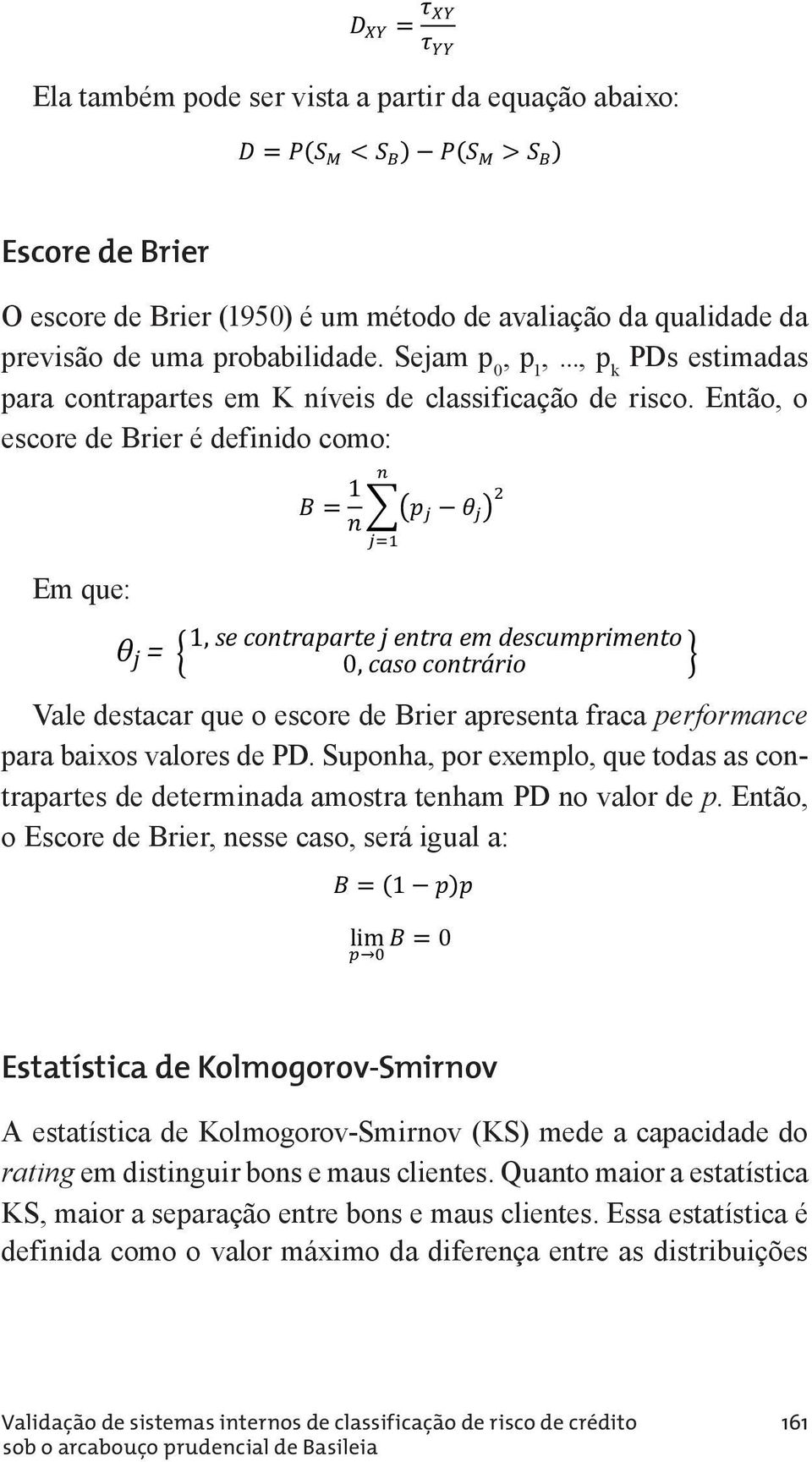 A a estatística probabilidade ττ " de o Kendall maior pode ser vista como uma diferença entre duas probabilidades: probabilidade de maior valor pode de ser X vista estar como associado uma diferença