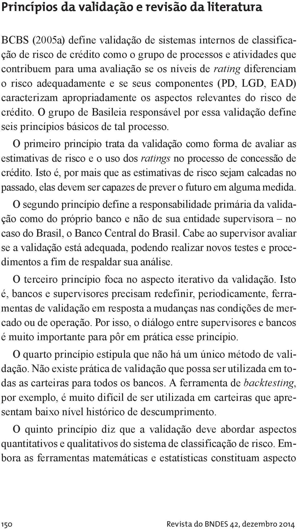 O grupo de Basileia responsável por essa validação define seis princípios básicos de tal processo.