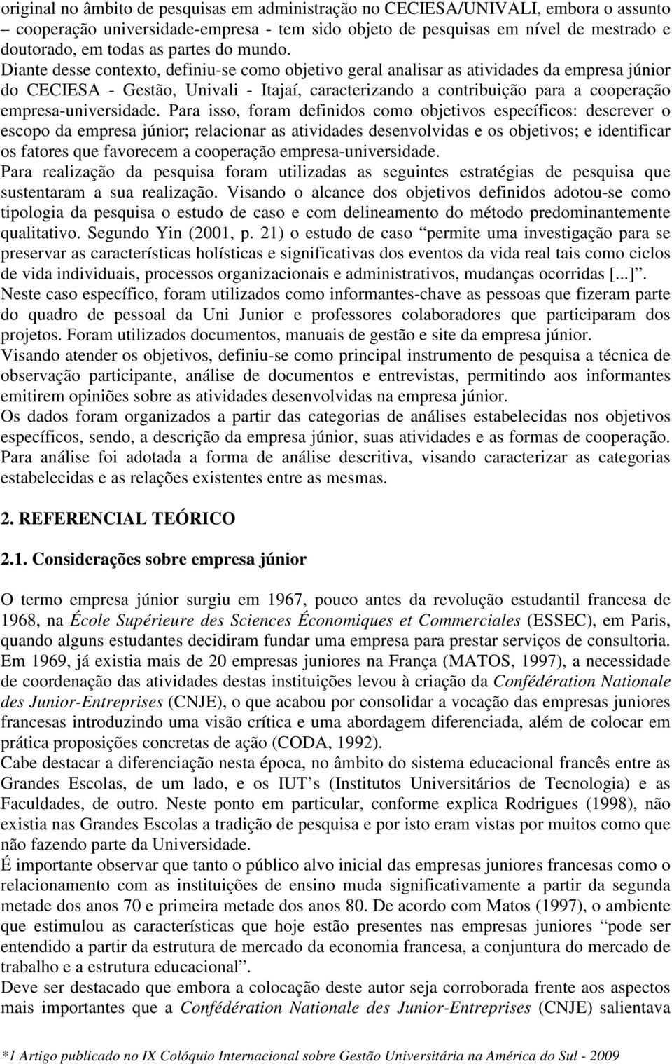 Diante desse contexto, definiu-se como objetivo geral analisar as atividades da empresa júnior do CECIESA - Gestão, Univali - Itajaí, caracterizando a contribuição para a cooperação