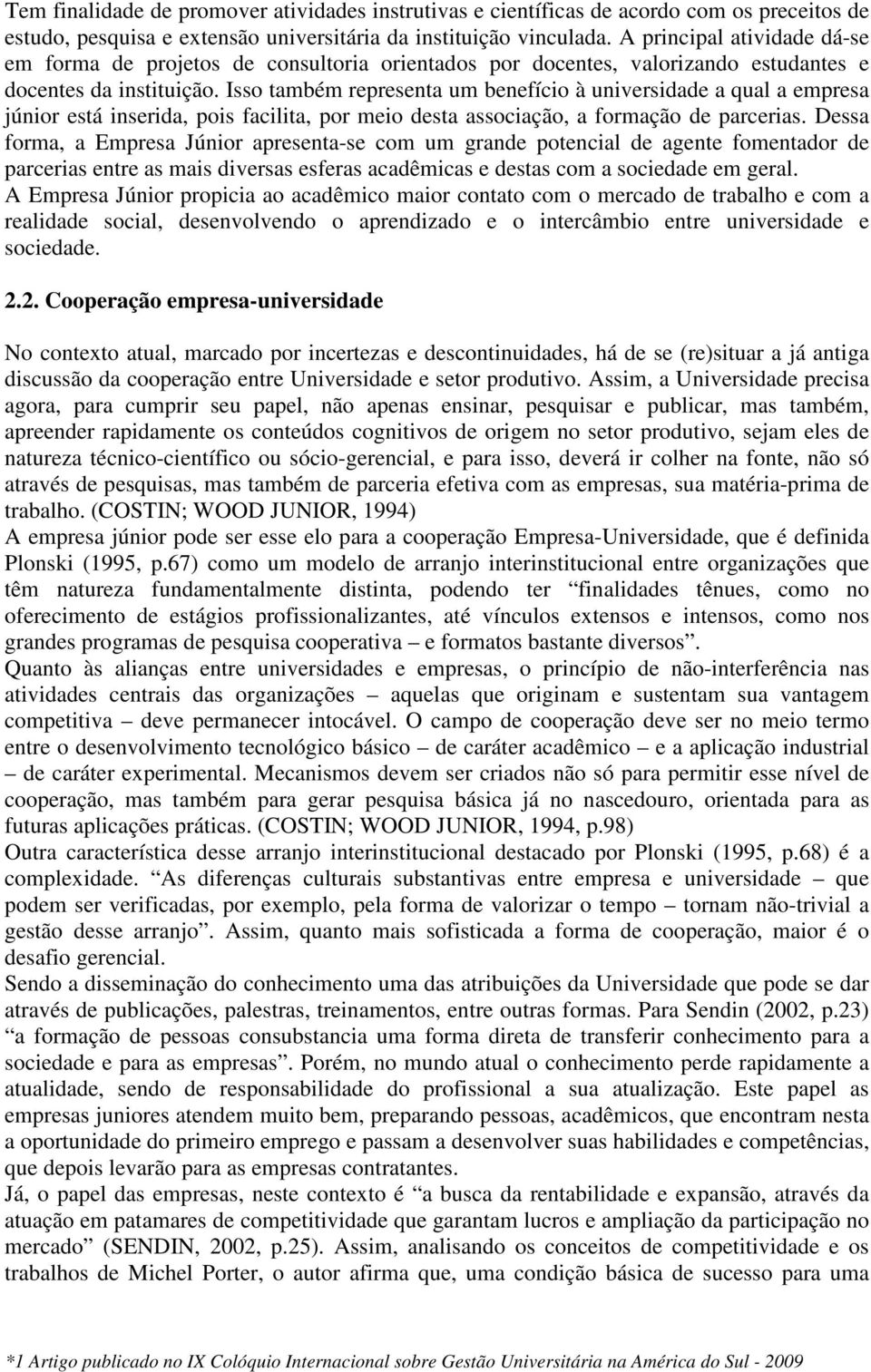 Isso também representa um benefício à universidade a qual a empresa júnior está inserida, pois facilita, por meio desta associação, a formação de parcerias.