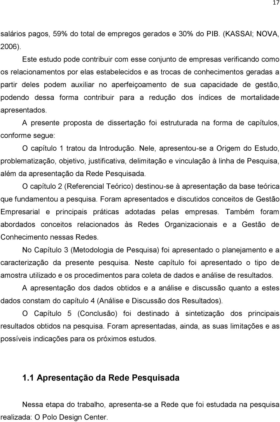 aperfeiçoamento de sua capacidade de gestão, podendo dessa forma contribuir para a redução dos índices de mortalidade apresentados.