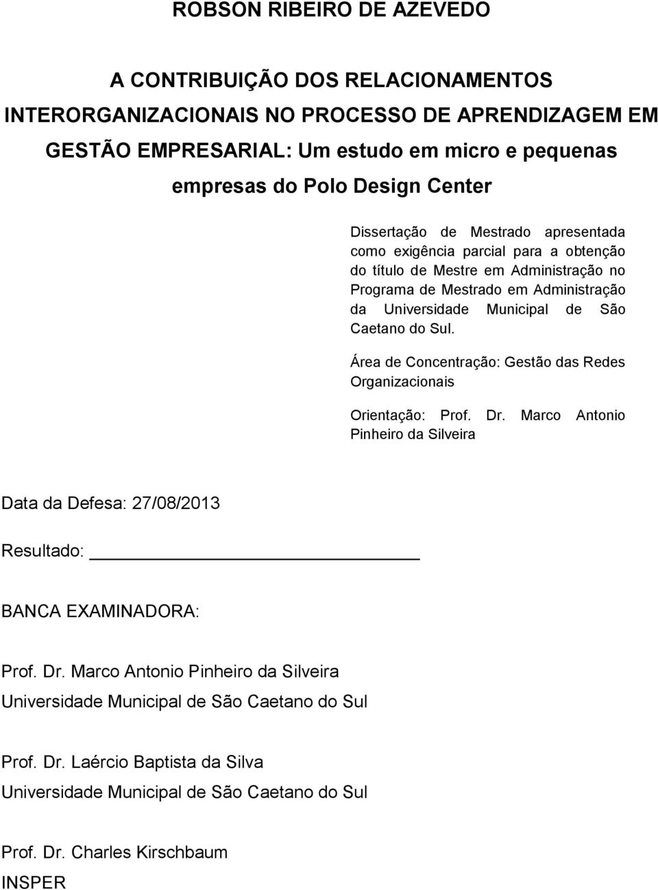 Caetano do Sul. Área de Concentração: Gestão das Redes Organizacionais Orientação: Prof. Dr. Marco Antonio Pinheiro da Silveira Data da Defesa: 27/08/2013 Resultado: BANCA EXAMINADORA: Prof.