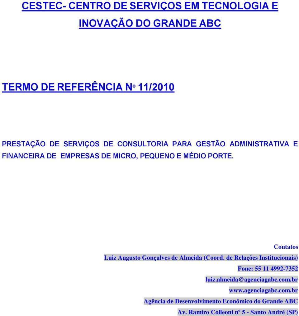 Contatos Luiz Augusto Gonçalves de Almeida (Coord. de Relações Institucionais) Fone: 55 11 4992-7352 luiz.