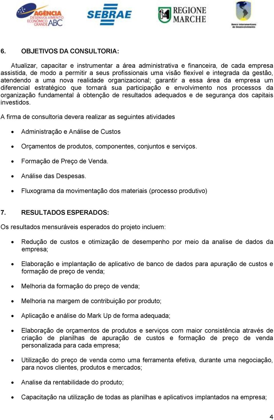 fundamental à obtenção de resultados adequados e de segurança dos capitais investidos.