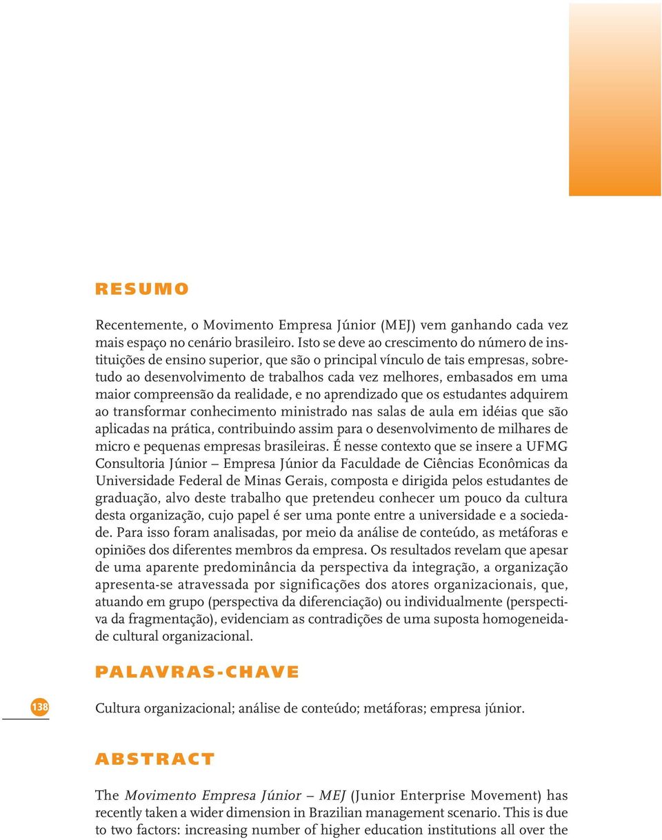 maior compreensão da realidade, e no aprendizado que os estudantes adquirem ao transformar conhecimento ministrado nas salas de aula em idéias que são aplicadas na prática, contribuindo assim para o