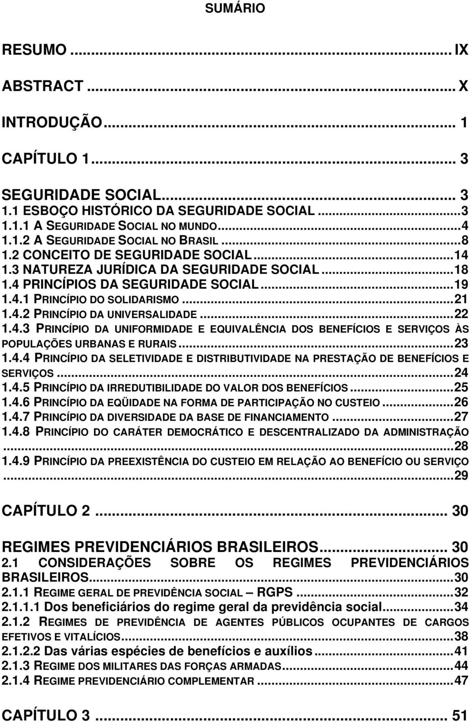 ..22 1.4.3 PRINCÍPIO DA UNIFORMIDADE E EQUIVALÊNCIA DOS BENEFÍCIOS E SERVIÇOS ÀS POPULAÇÕES URBANAS E RURAIS...23 1.4.4 PRINCÍPIO DA SELETIVIDADE E DISTRIBUTIVIDADE NA PRESTAÇÃO DE BENEFÍCIOS E SERVIÇOS.