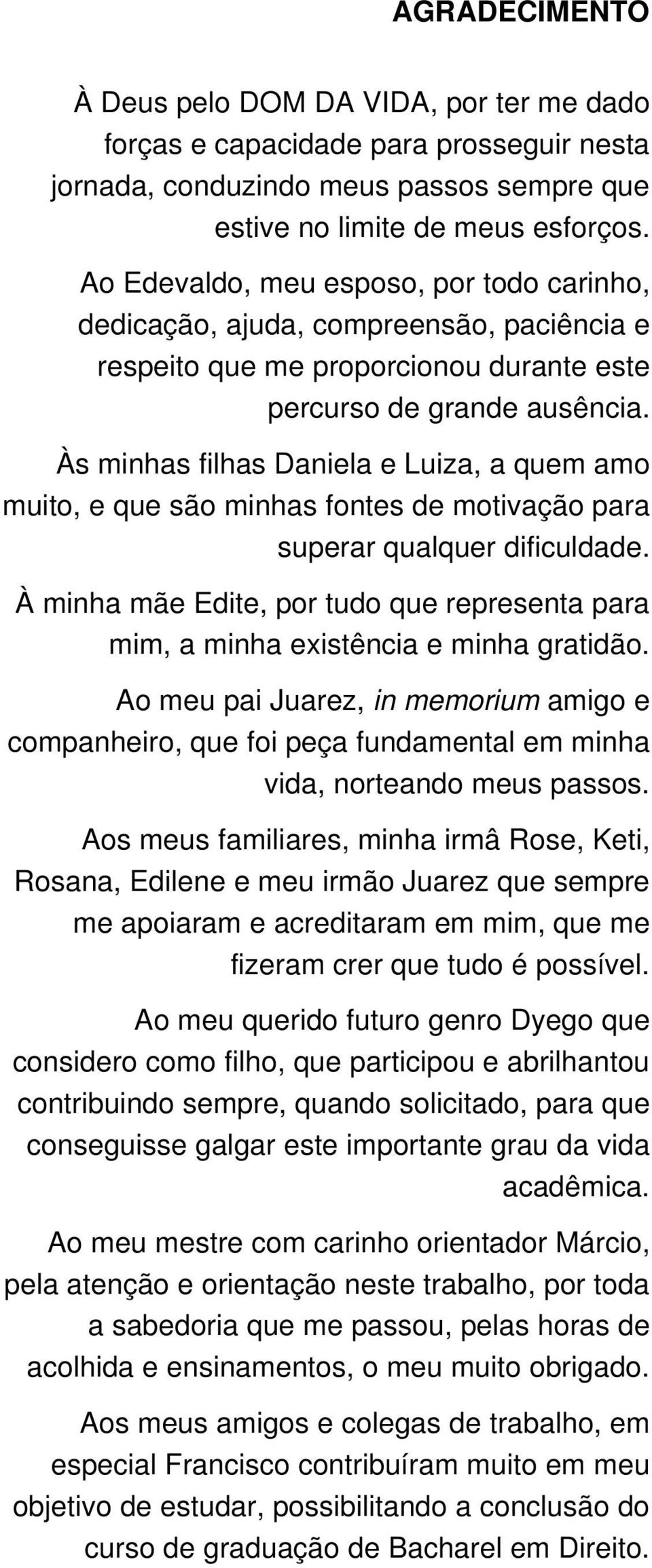 Às minhas filhas Daniela e Luiza, a quem amo muito, e que são minhas fontes de motivação para superar qualquer dificuldade.