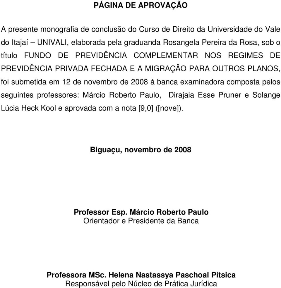 examinadora composta pelos seguintes professores: Márcio Roberto Paulo, Dirajaia Esse Pruner e Solange Lúcia Heck Kool e aprovada com a nota [9,0] ([nove]).