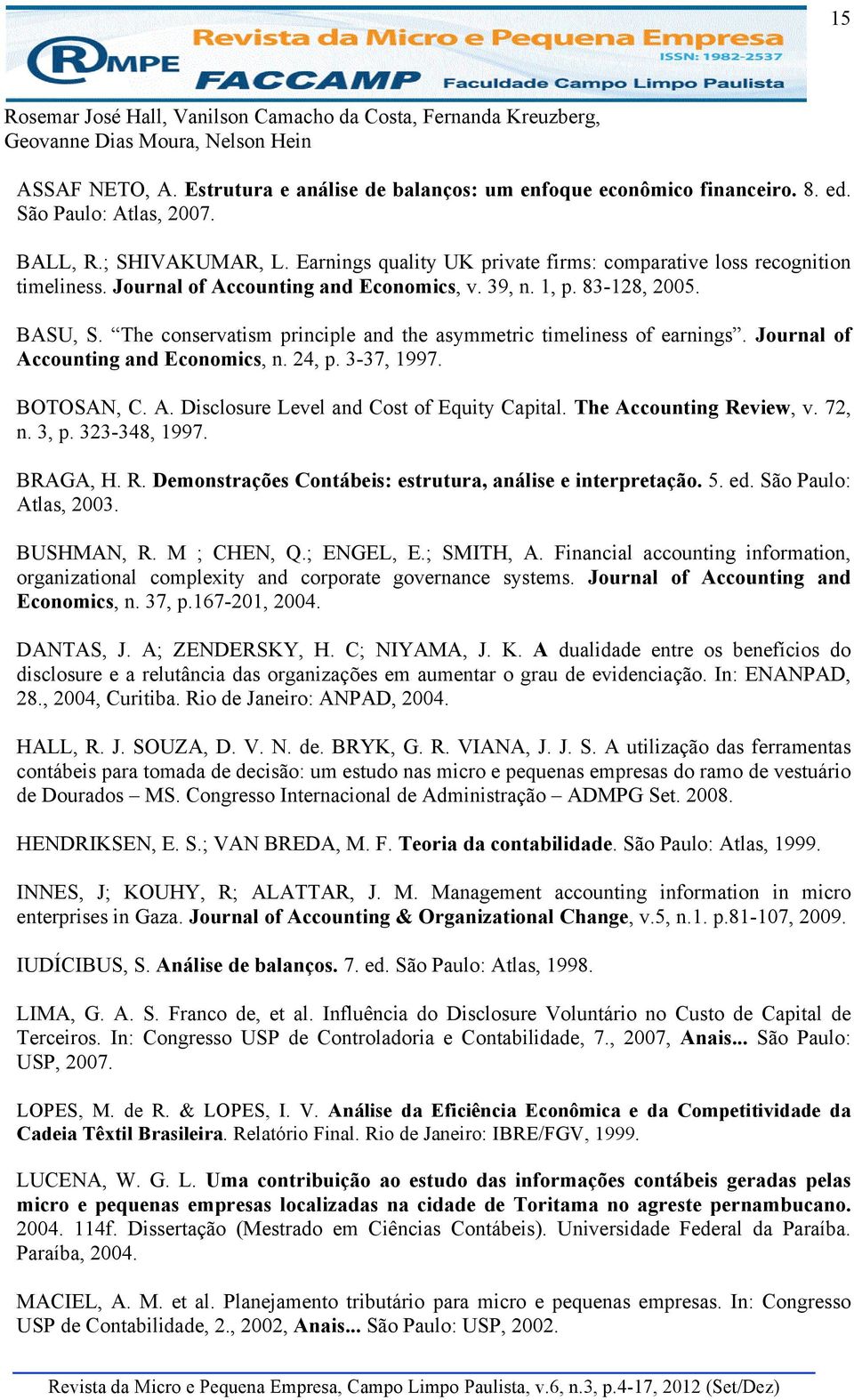 The conservatism principle and the asymmetric timeliness of earnings. Journal of Accounting and Economics, n. 24, p. 3-37, 1997. BOTOSAN, C. A. Disclosure Level and Cost of Equity Capital.