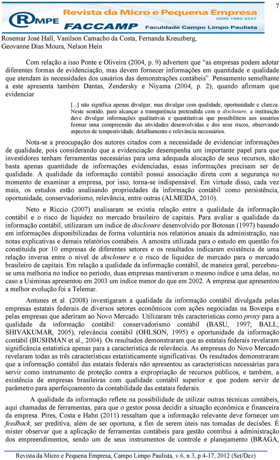 contábeis. Pensamento semelhante a este apresenta também Dantas, Zendersky e Niyama (2004, p. 2), quando afirmam que evidenciar [.