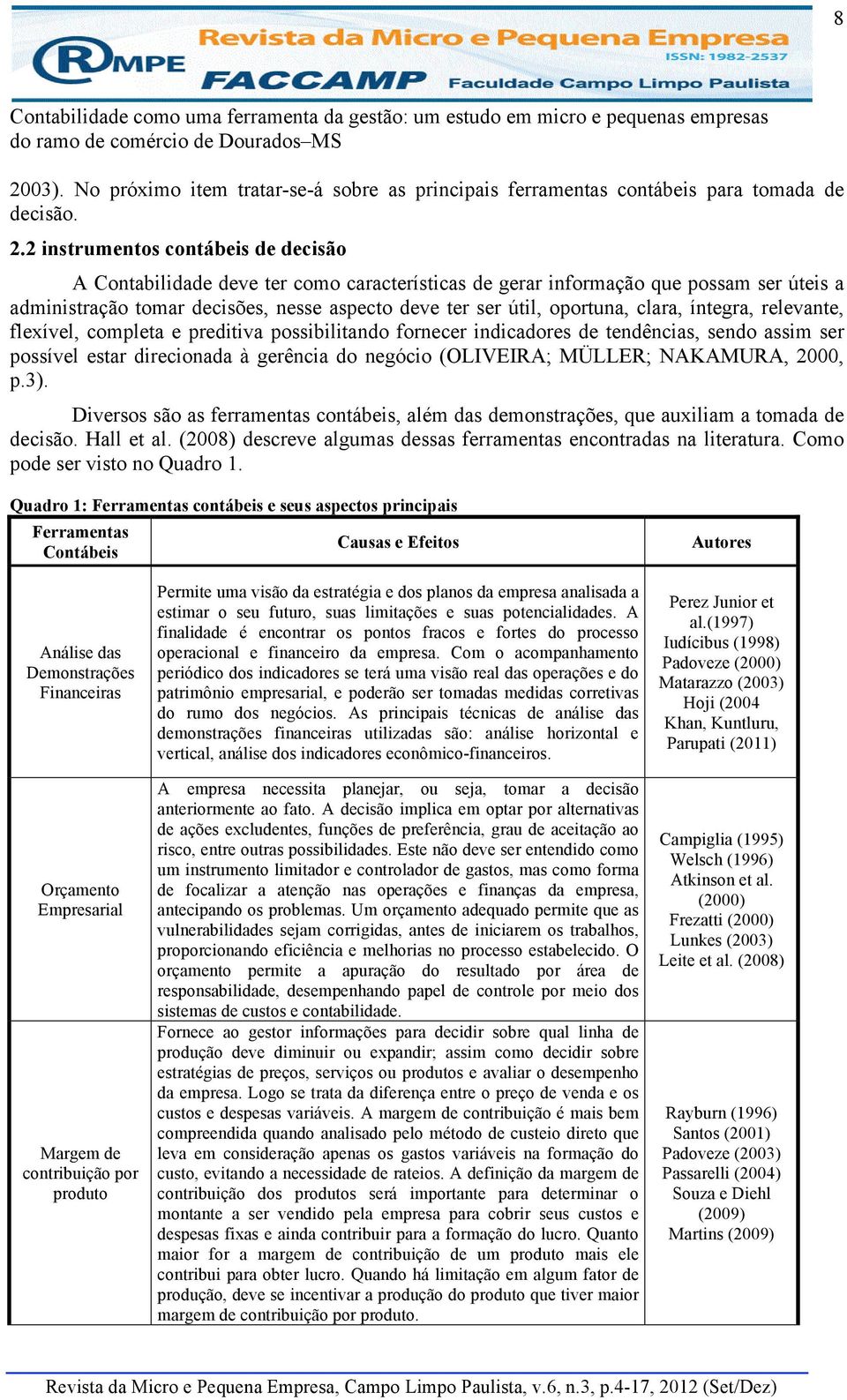 2 instrumentos contábeis de decisão A Contabilidade deve ter como características de gerar informação que possam ser úteis a administração tomar decisões, nesse aspecto deve ter ser útil, oportuna,