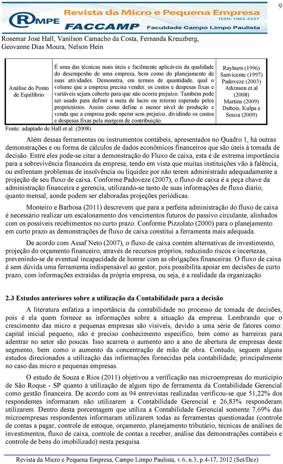 Demonstra, em termos de quantidade, qual o volume que a empresa precisa vender, os custos e despesas fixas e variáveis sejam coberto para que não ocorra prejuízo.