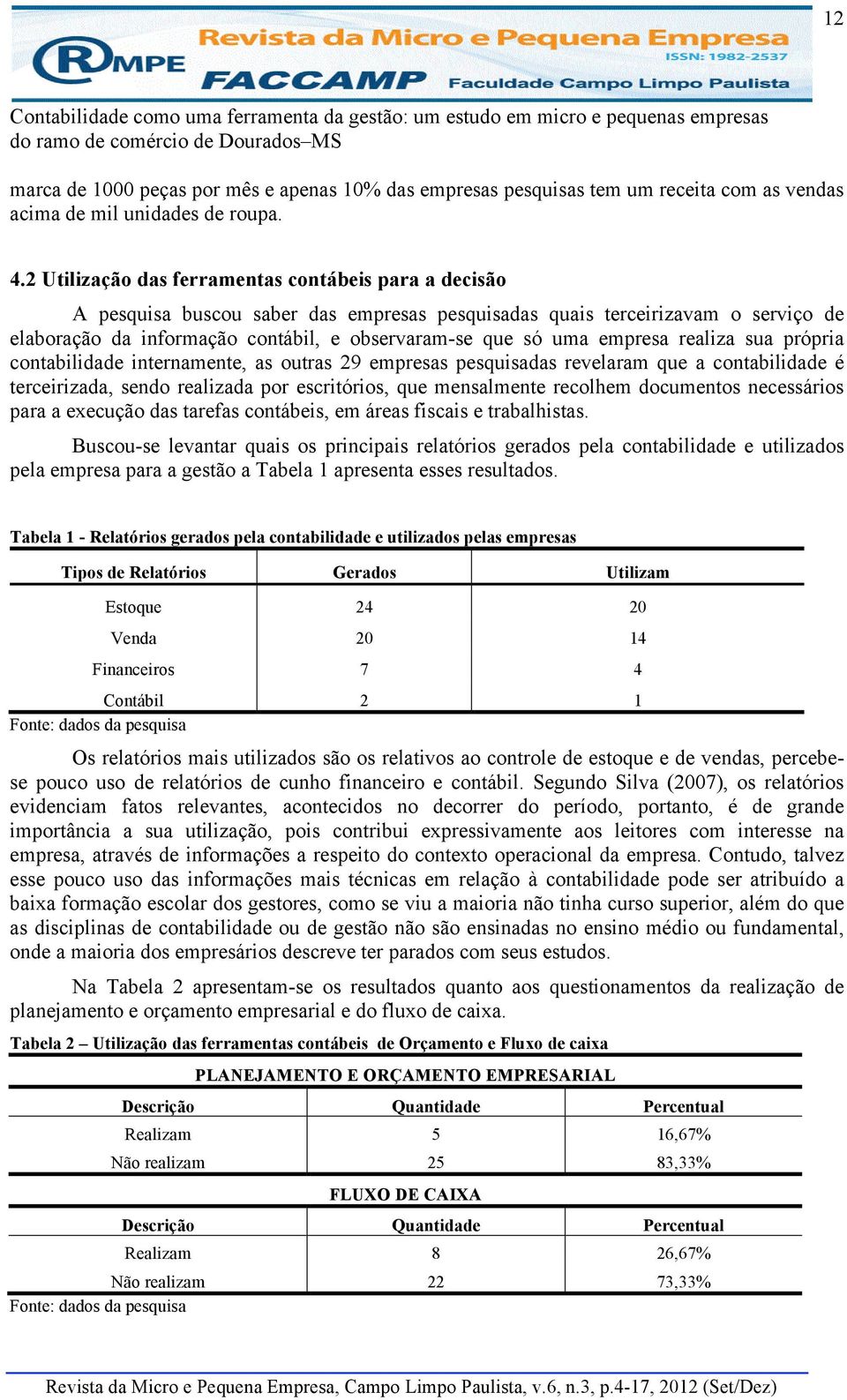 2 Utilização das ferramentas contábeis para a decisão A pesquisa buscou saber das empresas pesquisadas quais terceirizavam o serviço de elaboração da informação contábil, e observaram-se que só uma