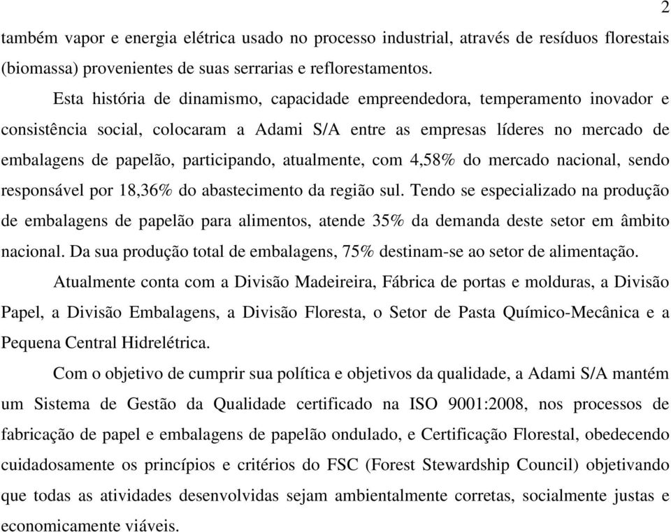 atualmente, com 4,58% do mercado nacional, sendo responsável por 18,36% do abastecimento da região sul.