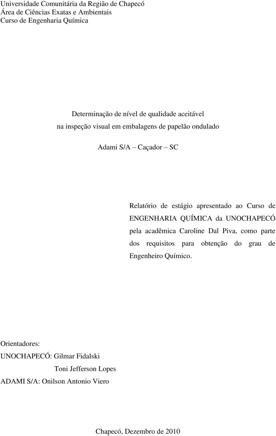 Curso de ENGENHARIA QUÍMICA da UNOCHAPECÓ pela acadêmica Caroline Dal Piva, como parte dos requisitos para obtenção do grau de