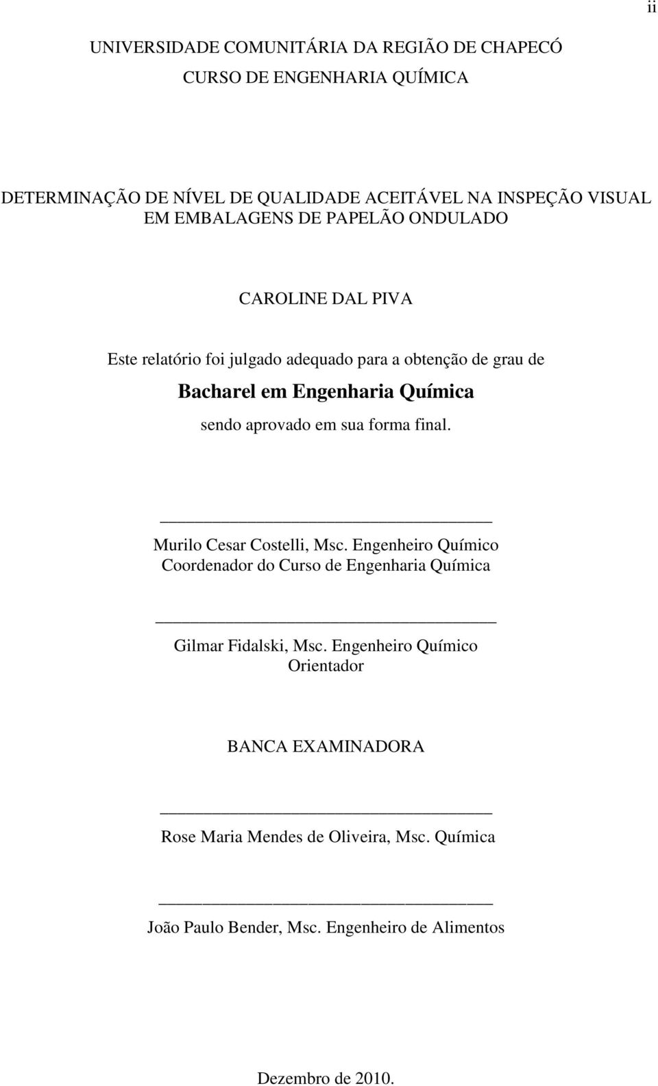 sendo aprovado em sua forma final. Murilo Cesar Costelli, Msc. Engenheiro Químico Coordenador do Curso de Engenharia Química Gilmar Fidalski, Msc.