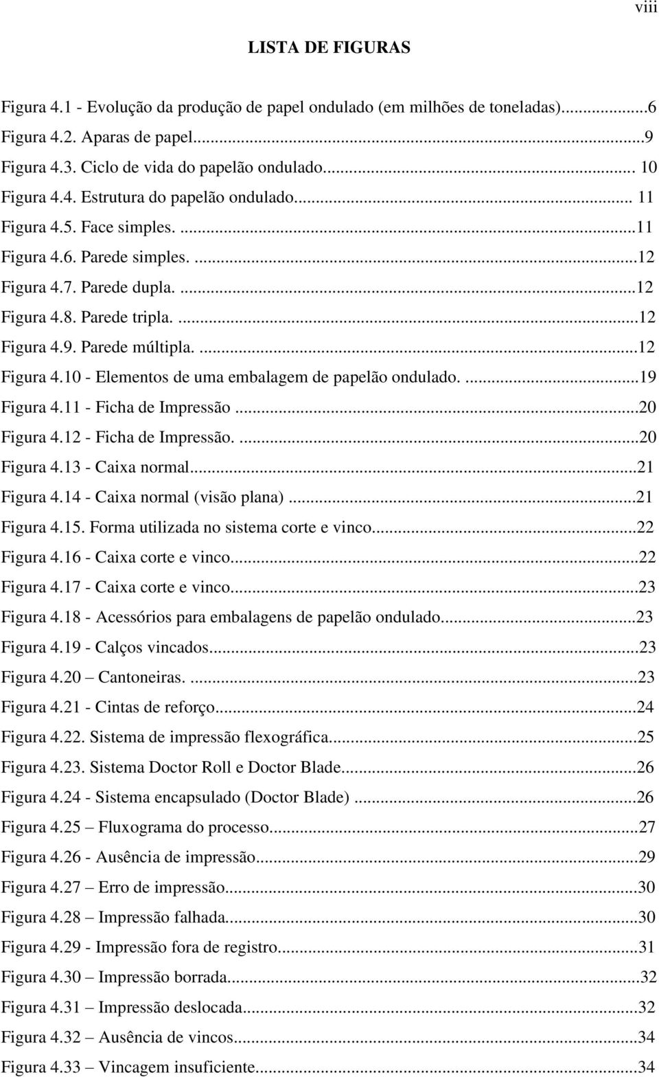 ...19 Figura 4.11 - Ficha de Impressão...20 Figura 4.12 - Ficha de Impressão....20 Figura 4.13 - Caixa normal...21 Figura 4.14 - Caixa normal (visão plana)...21 Figura 4.15.