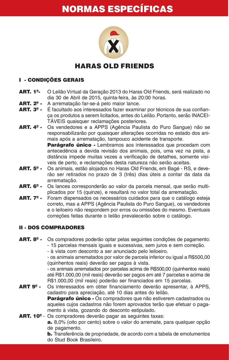 É facultado aos interessados fazer examinar por técnicos de sua confiança os produtos a serem licitados, antes do Leilão. Portanto, serão INACEI- TÁVEIS quaisquer reclamações posteriores.