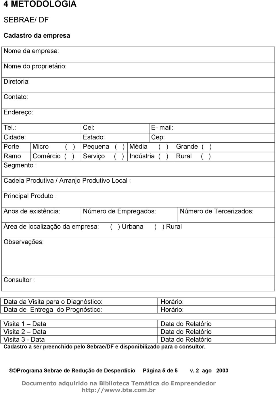 Principal Produto : Anos de existência: Número de Empregados: Número de Tercerizados: Área de localização da empresa: ( ) Urbana ( ) Rural Observações: Consultor : Data da Visita para o Diagnóstico: