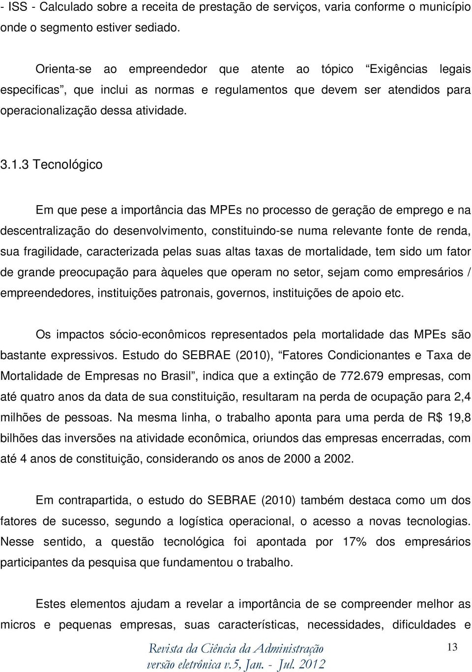 3 Tecnológico Em que pese a importância das MPEs no processo de geração de emprego e na descentralização do desenvolvimento, constituindo-se numa relevante fonte de renda, sua fragilidade,