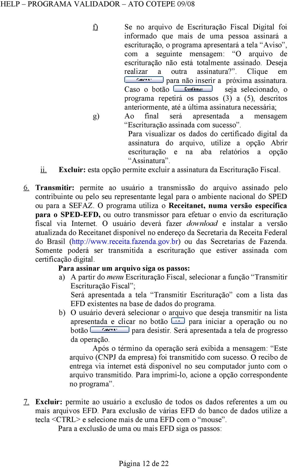 Caso o botão seja selecionado, o programa repetirá os passos (3) a (5), descritos anteriormente, até a última assinatura necessária; g) Ao final será apresentada a mensagem Escrituração assinada com