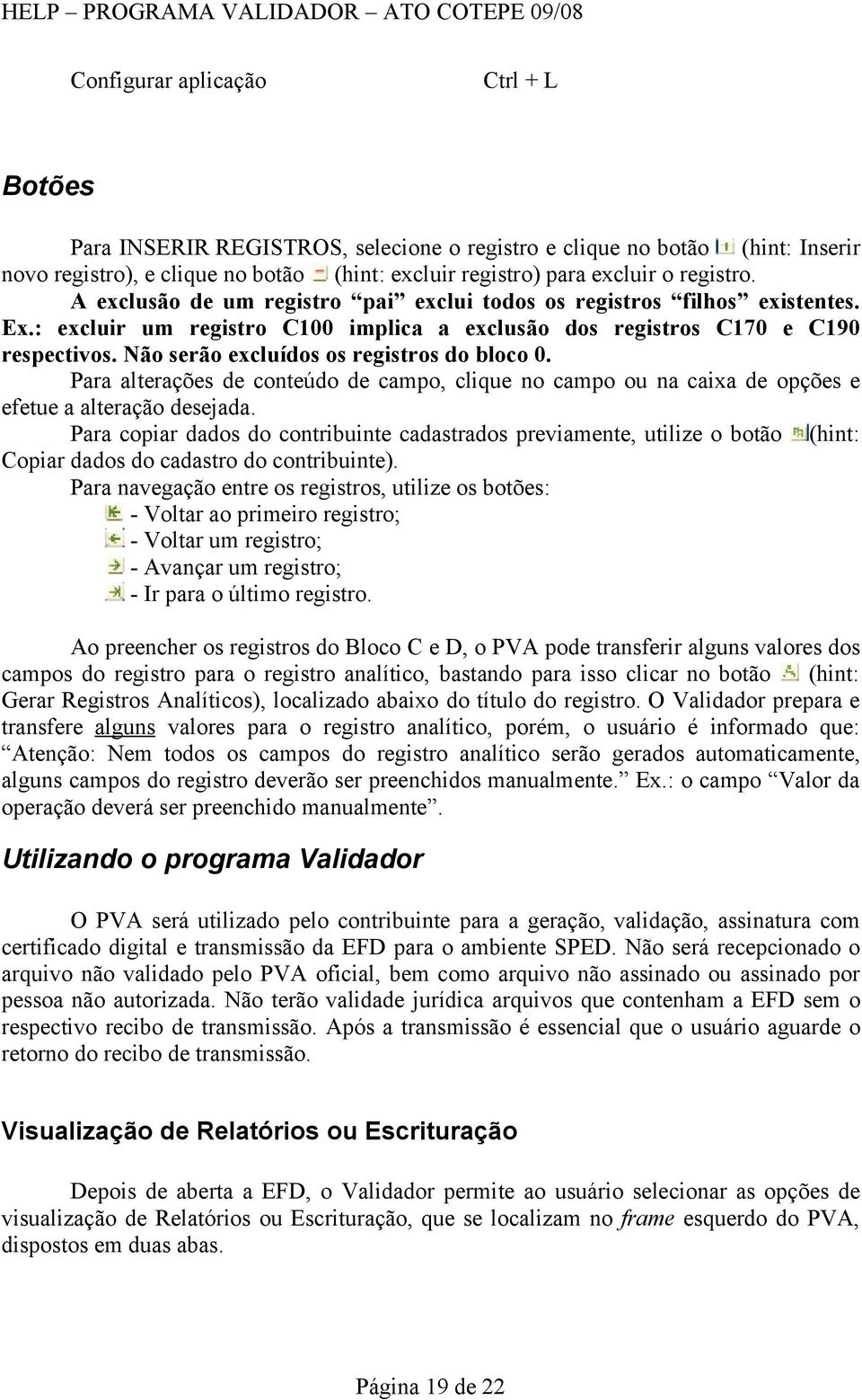 Não serão excluídos os registros do bloco 0. Para alterações de conteúdo de campo, clique no campo ou na caixa de opções e efetue a alteração desejada.