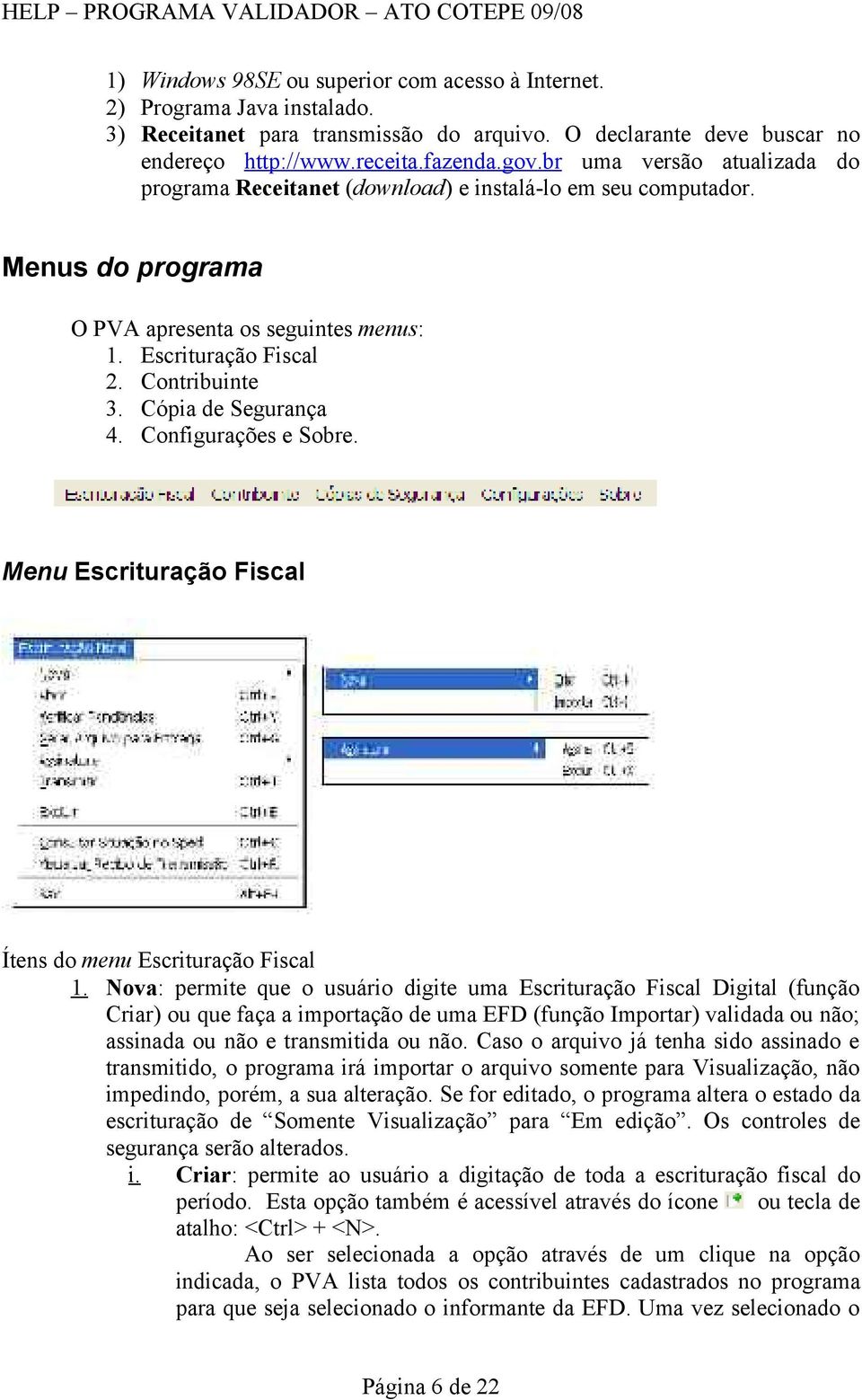 Cópia de Segurança 4. Configurações e Sobre. Menu Escrituração Fiscal Ítens do menu Escrituração Fiscal 1.