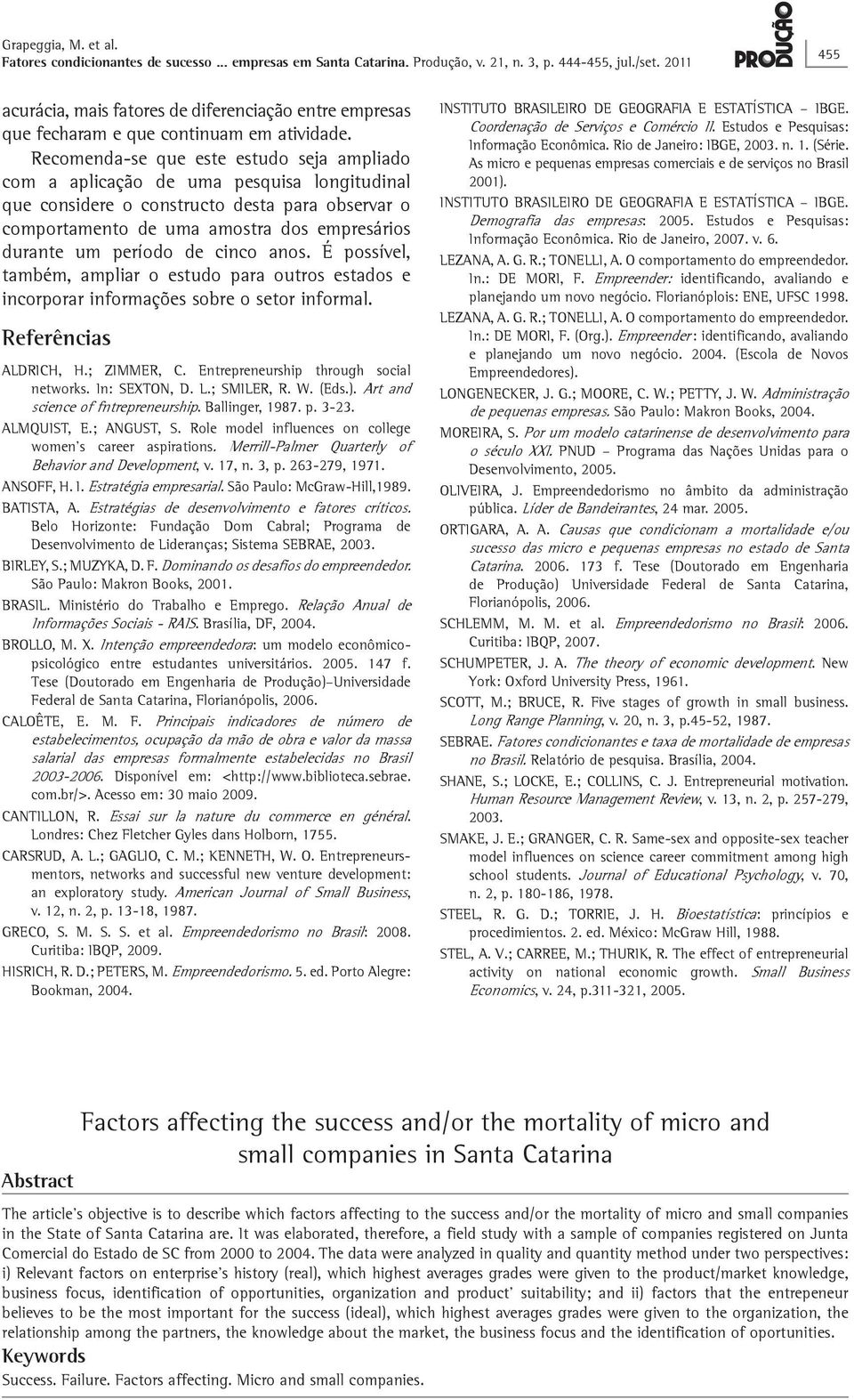 período de cinco anos. É possível, também, ampliar o estudo para outros estados e incorporar informações sobre o setor informal. Referências ALDRICH, H.; ZIMMER, C.