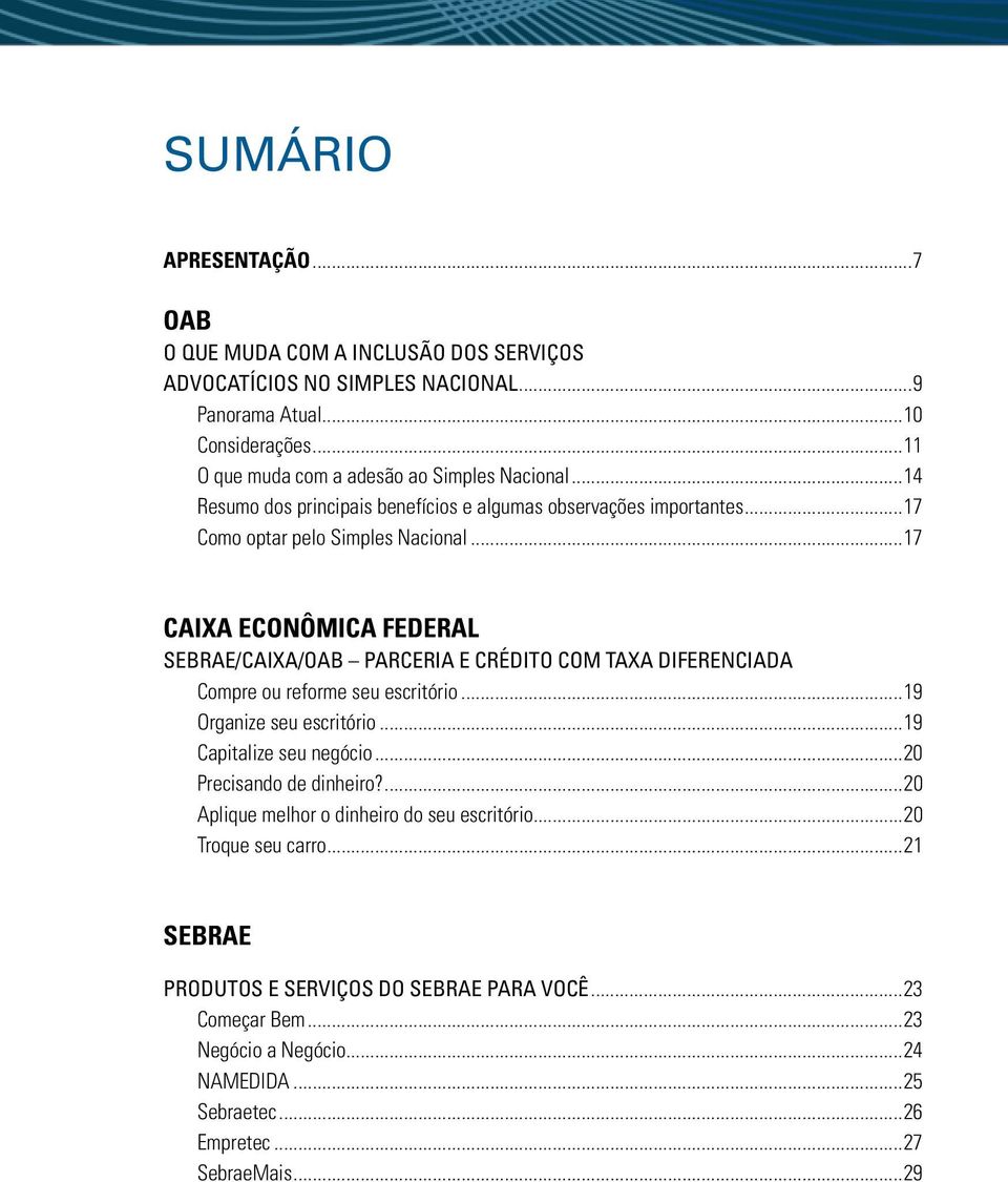 ..17 CAIXA ECONÔMICA FEDERAL SEBRAE/CAIXA/OAB PARCERIA E CRÉDITO COM TAXA DIFERENCIADA Compre ou reforme seu escritório...19 Organize seu escritório...19 Capitalize seu negócio.