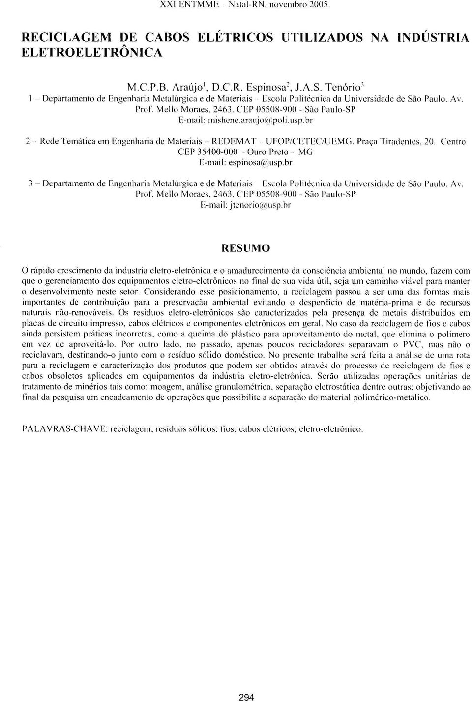 Centro CEP 35400-000 Ouro Preto MG E-mail: espinosa(li)usp.br 3 - Departamento de Engenharia Metalúrgica e de Materiais Escola Politécnica da Universidade de São Paulo. Av. Prof. Mello Moracs. 2463.