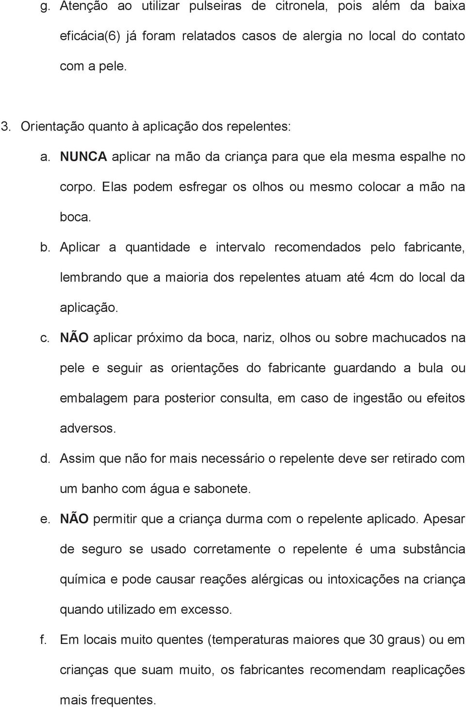 ca. b. Aplicar a quantidade e intervalo recomendados pelo fabricante, lembrando que a maioria dos repelentes atuam até 4cm do local da aplicação. c.