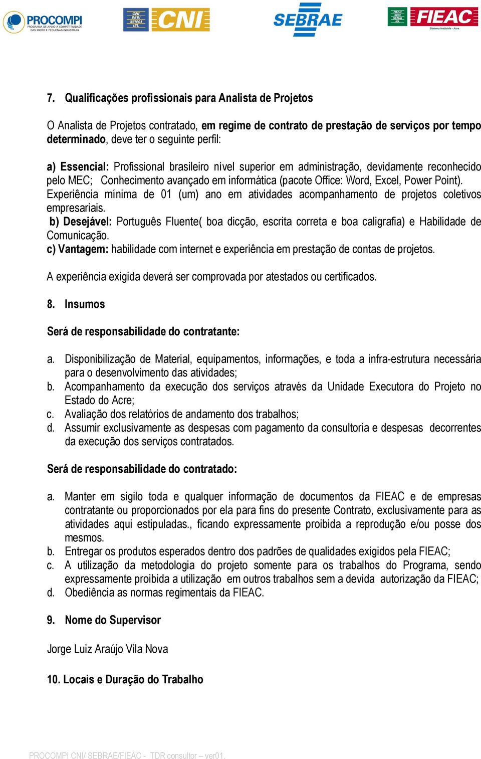 Experiência mínima de 01 (um) ano em atividades acompanhamento de projetos coletivos empresariais.