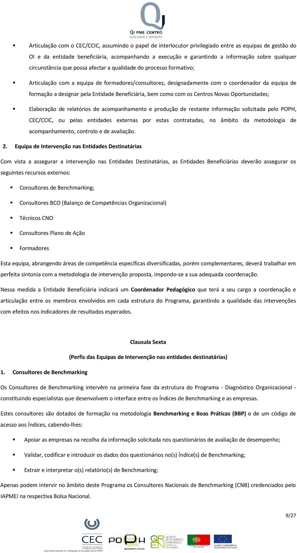 Entidade Beneficiária, bem como com os Centros Novas Oportunidades; Elaboração de relatórios de acompanhamento e produção de restante informação solicitada pelo POPH, CEC/CCIC, ou pelas entidades